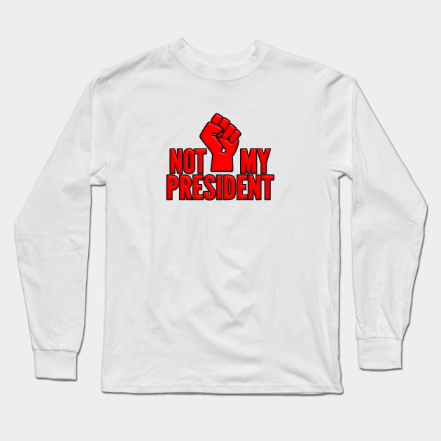 Not My President Long Sleeve T-Shirt by SeattleDesignCompany